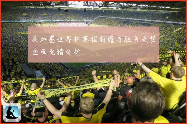 美加墨世界杯赛程前瞻与胜负走势全面竞猜分析