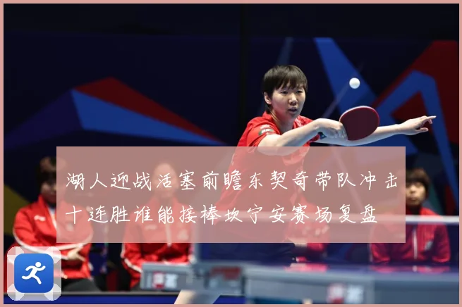 湖人迎战活塞前瞻东契奇带队冲击十连胜谁能接棒坎宁安赛场复盘