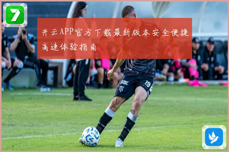 开云APP官方下载最新版本安全便捷高速体验指南