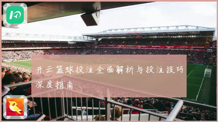 开云篮球投注全面解析与投注技巧深度指南