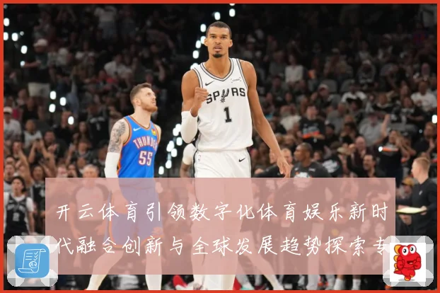 开云体育引领数字化体育娱乐新时代融合创新与全球发展趋势探索专题观察
