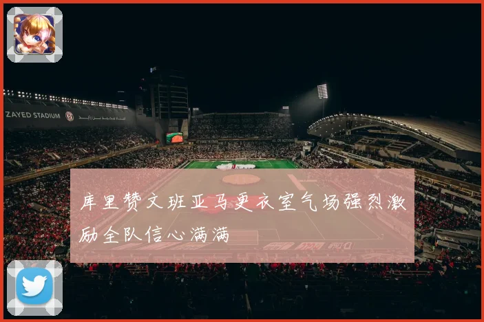 库里赞文班亚马更衣室气场强烈激励全队信心满满