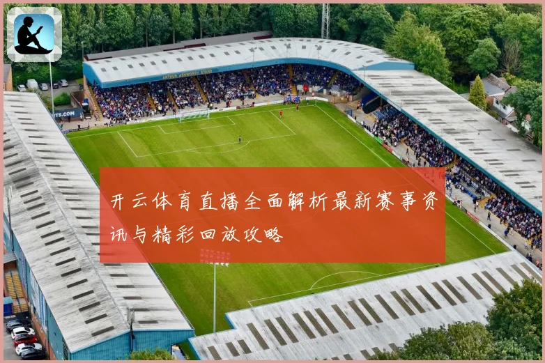 开云体育直播全面解析最新赛事资讯与精彩回放攻略