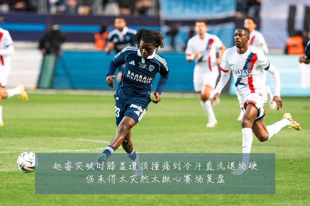 赵睿突破时膝盖遭顶撞痛到冷汗直流退场硬伤来得太突然太揪心赛场复盘