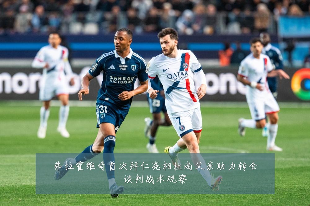 弗拉霍维奇首次拜仁亮相杜尚父亲助力转会谈判战术观察